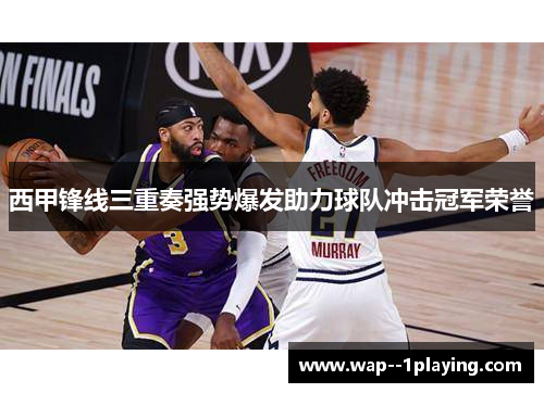 西甲锋线三重奏强势爆发助力球队冲击冠军荣誉