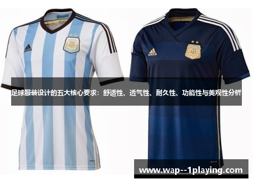 足球服装设计的五大核心要求:舒适性、透气性、耐久性、功能性与美观性分析 足球服装设计的五大核心要求:舒适性、透气性、耐久性、功能性与美观性分析