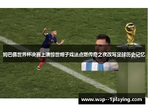 姆巴佩世界杯决赛上演惊世帽子戏法点燃传奇之夜改写足球历史记忆